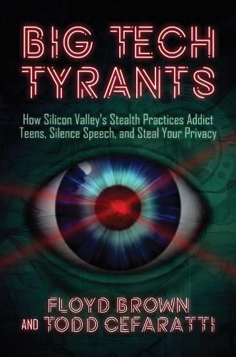 Cover image for Big Tech Tyrants: How Silicon Valley's Stealth Practices Addict Teens, Silence Speech, and Steal Your Privacy