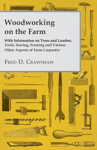 Cover image for Woodworking on the Farm - With Information on Trees and Lumber, Tools, Sawing, Framing and Various Other Aspects of Farm Carpentry