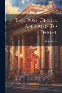 Cover image for The Post Office And Aids To Thrift