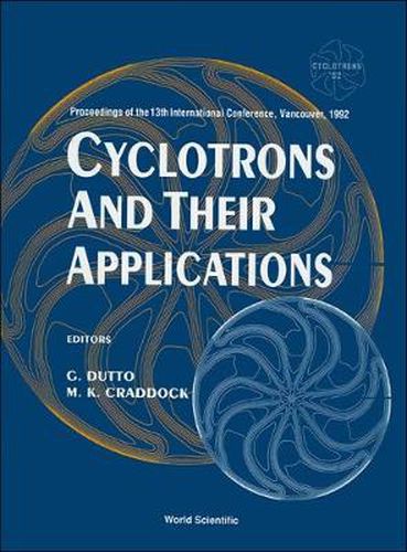 Cover image for Cyclotrons And Their Applications - Proceedings Of The13th International Conference, Vancouver, 1992