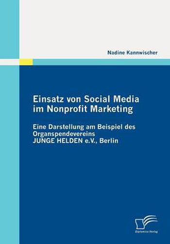 Cover image for Einsatz von Social Media im Nonprofit Marketing: Eine Darstellung am Beispiel des Organspendevereins JUNGE HELDEN e.V., Berlin