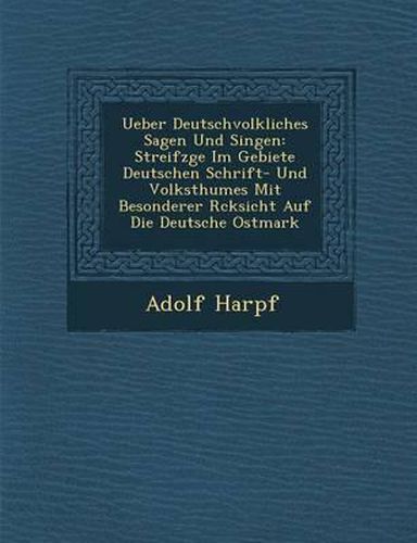 Cover image for Ueber Deutschvolkliches Sagen Und Singen: Streifz GE Im Gebiete Deutschen Schrift- Und Volksthumes Mit Besonderer R Cksicht Auf Die Deutsche Ostmark