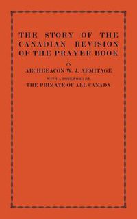 Cover image for The Story of the Canadian Revision of the Prayer Book