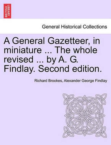 Cover image for A General Gazetteer, in Miniature ... the Whole Revised ... by A. G. Findlay. Second Edition.