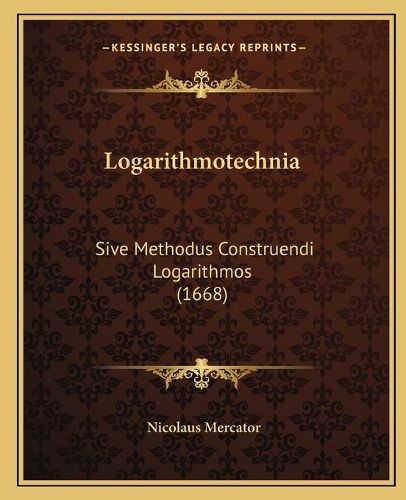 Cover image for Logarithmotechnia: Sive Methodus Construendi Logarithmos (1668)