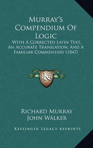 Murray's Compendium of Logic: With a Corrected Latin Text, an Accurate Translation, and a Familiar Commentary (1847)