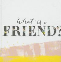 Cover image for What Is a Friend?: Express Your Gratitude for the Friends in Your Life with This Gift Book.