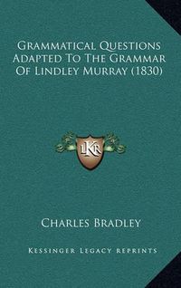 Cover image for Grammatical Questions Adapted to the Grammar of Lindley Murray (1830)