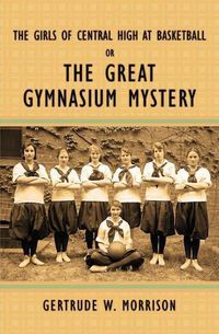 Cover image for The Girls of Central High at Basketball, Or, the Great Gymnasium Mystery