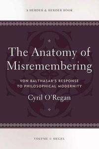 Cover image for Anatomy of Misremembering: Von Balthasar's Response to Philosophical Modernity. Volume 1: Hegel