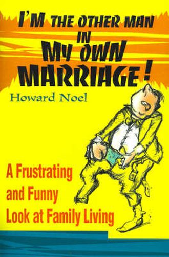 Cover image for I'm the Other Man in My Own Marriage!: A Frustrating and Funny Look at Family Living