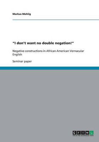 Cover image for I don't want no double negation!: Negative constructions in African American Vernacular English