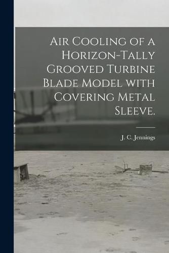 Cover image for Air Cooling of a Horizon-tally Grooved Turbine Blade Model With Covering Metal Sleeve.