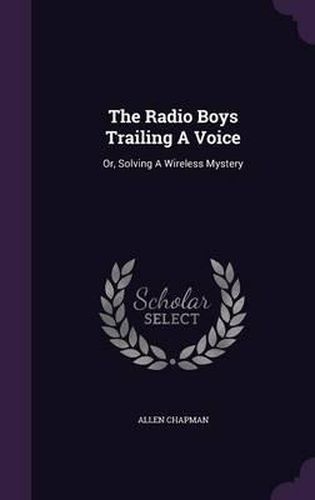 Cover image for The Radio Boys Trailing a Voice: Or, Solving a Wireless Mystery