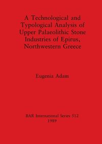 Cover image for A Technological and Typological Analysis of Upper Palaeolithic Stone Industries of Epirius, Northwestern Greece