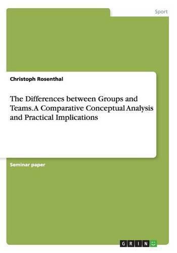 Cover image for The Differences between Groups and Teams. A Comparative Conceptual Analysis and Practical Implications