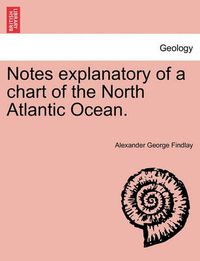 Cover image for Notes Explanatory of a Chart of the North Atlantic Ocean.