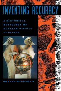 Cover image for Inventing Accuracy: A Historical Sociology of Nuclear Missile Guidance