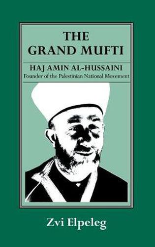 Cover image for The Grand Mufti: Haj Amin al-Hussaini, Founder of the Palestinian National Movement