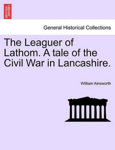 Cover image for The Leaguer of Lathom. a Tale of the Civil War in Lancashire. Vol. II.