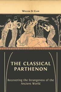 Cover image for The Classical Parthenon: Recovering the Strangeness of the Ancient World