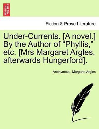 Cover image for Under-Currents. [A Novel.] by the Author of  Phyllis,  Etc. [Mrs Margaret Argles, Afterwards Hungerford].