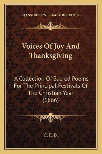 Voices of Joy and Thanksgiving: A Collection of Sacred Poems for the Principal Festivals of the Christian Year (1866)