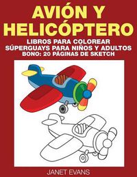 Cover image for Avion y Helicoptero: Libros Para Colorear Superguays Para Ninos y Adultos (Bono: 20 Paginas de Sketch)