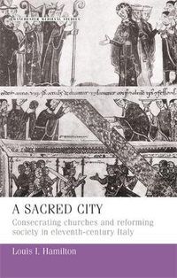 Cover image for A Sacred City: Consecrating Churches and Reforming Society in Eleventh-Century Italy