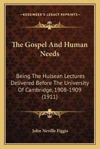 Cover image for The Gospel and Human Needs: Being the Hulsean Lectures Delivered Before the University of Cambridge, 1908-1909 (1911)