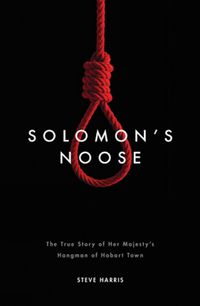 Cover image for Solomon's Noose: The True Story of Her Majesty's Hangman of Hobart Town