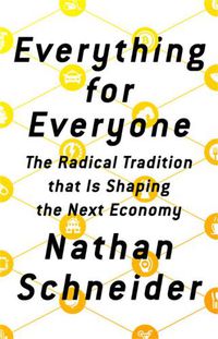 Cover image for Everything for Everyone: The Radical Tradition that Is Shaping the Next Economy