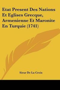 Cover image for Etat Present Des Nations Et Eglises Grecque, Armenienne Et Maronite En Turquie (1741)