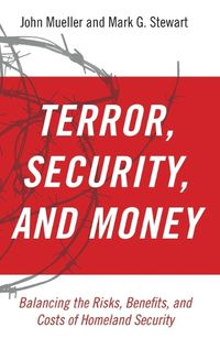 Cover image for Terror, Security, and Money: Balancing the Risks, Benefits, and Costs of Homeland Security