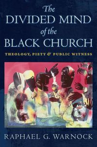 Cover image for The Divided Mind of the Black Church: Theology, Piety, and Public Witness