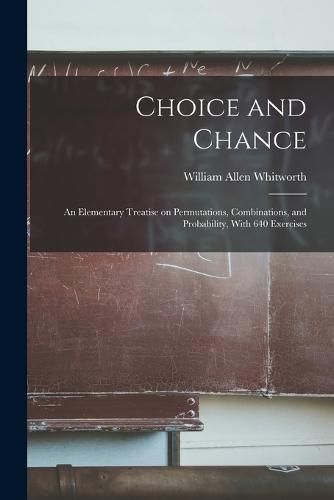 Cover image for Choice and Chance; an Elementary Treatise on Permutations, Combinations, and Probability, With 640 Exercises