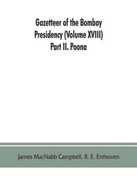 Cover image for Gazetteer of the Bombay Presidency (Volume XVIII) Part II. Poona