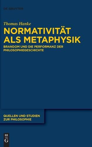 Cover image for Normativitat ALS Metaphysik: Brandom Und Die Performanz Der Philosophiegeschichte