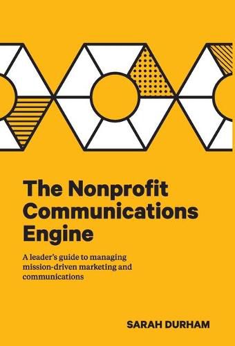 Cover image for The Nonprofit Communications Engine: A Leader's Guide to Managing Mission-driven Marketing and Communications