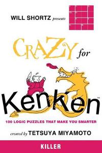 Cover image for Will Shortz Presents Crazy for Kenken Killer: 100 Logic Puzzles That Make You Smarter