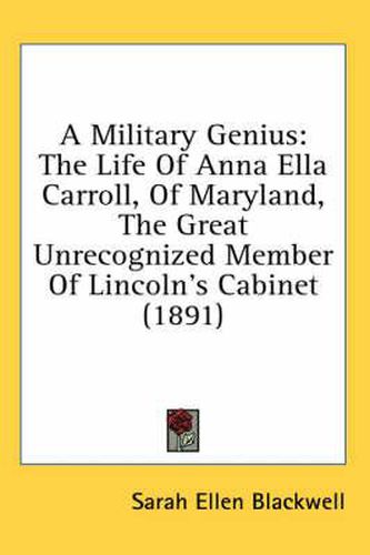 Cover image for A Military Genius: The Life of Anna Ella Carroll, of Maryland, the Great Unrecognized Member of Lincoln's Cabinet (1891)