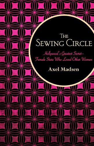 Cover image for The Sewing Circle: Hollywood's Greatest Secret-Female Stars Who Loved Other Women