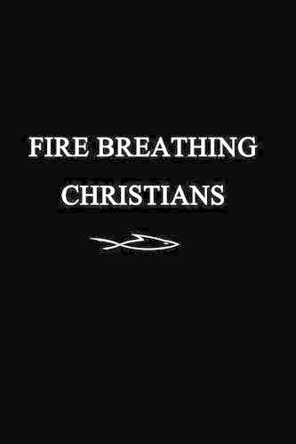 Cover image for Fire Breathing Christians: The Common Believer's Call to Reformation, Revival, and Revolution