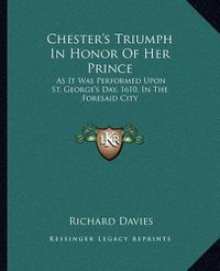 Cover image for Chester's Triumph in Honor of Her Prince: As It Was Performed Upon St. George's Day, 1610, in the Foresaid City