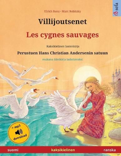 Villijoutsenet - Les cygnes sauvages (suomi - ranska): Kaksikielinen lastenkirja perustuen Hans Christian Andersenin satuun, mukana aanikirja ladattavaksi