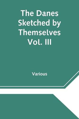 Cover image for The Danes Sketched by Themselves. Vol. III A Series of Popular Stories by the Best Danish Authors