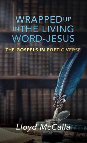 Cover image for Wrapped Up In The Living Word - Jesus: The Gospels in Poetic Verse