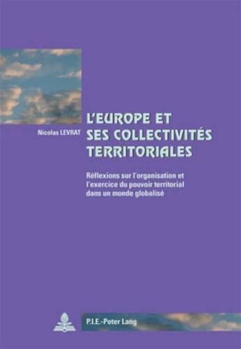 Cover image for L'Europe Et Ses Collectivites Territoriales: Reflexions Sur l'Organisation Et l'Exercice Du Pouvoir Territorial Dans Un Monde Globalise- Deuxieme Tirage