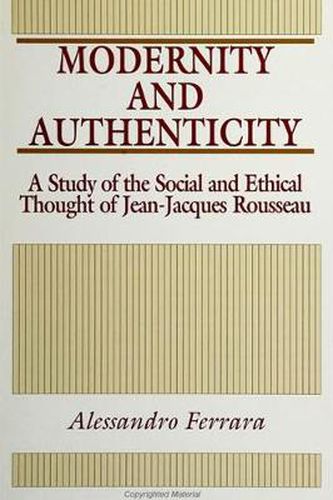 Cover image for Modernity and Authenticity: A Study of the Social and Ethical Thought of Jean-Jacques Rousseau