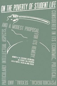 Cover image for On the Poverty of Student Life: Considered in Its Economic, Political, Psychological, Sexual, and Especially Intellectual Aspects, With a Modest Proposal for Doing Away With It